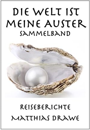 Die Welt ist meine Auster - Sammelband: Reiseberichte (In 30 Storys um die Welt 4)