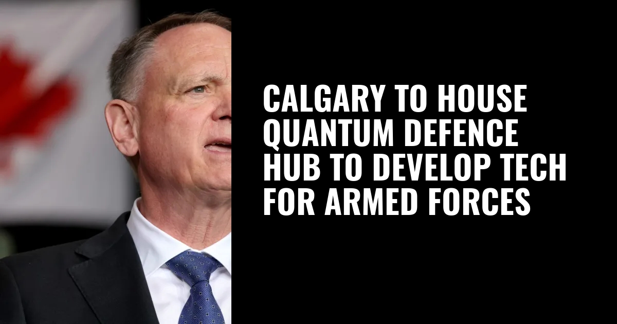 Calgary to house quantum defence hub to develop tech for armed forces