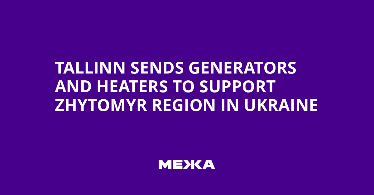 Tallinn Sends Generators and Heaters to Support Zhytomyr Region in Ukraine | Ukraine news