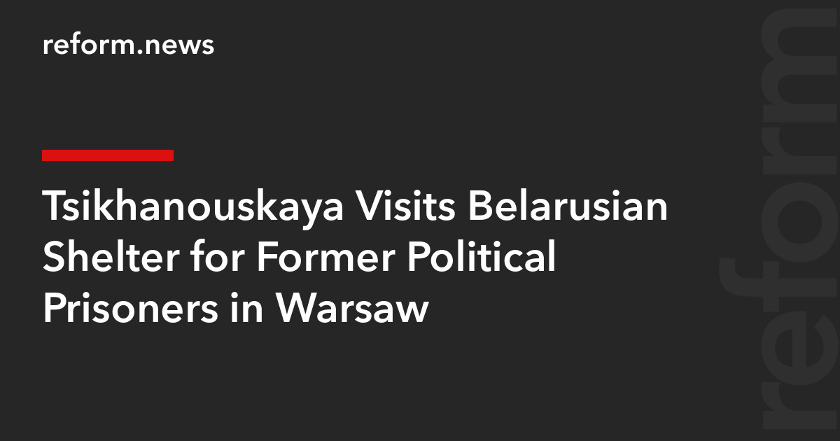 Tsikhanouskaya Visits Belarusian Shelter for Former Political Prisoners in Warsaw – REFORM.news (formerly REFORM.by)