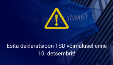 Tähelepanu! Maksuamet soovitab esitada TSD deklaratsiooni võimalusel enne 10. detsembrit