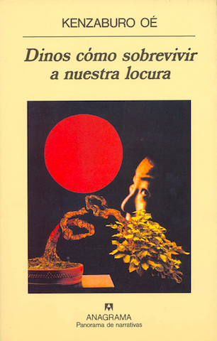 Dinos cómo sobrevivir a nuestra locura. Kenzaburo Oé.