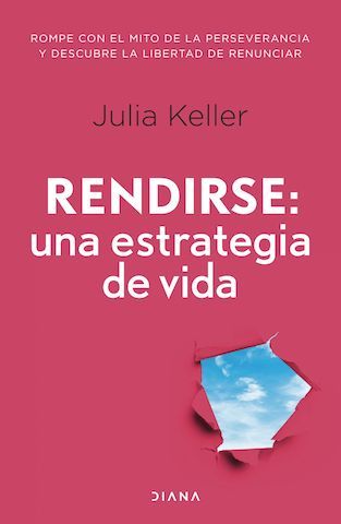 Rendirse: una estrategia de vida. Julia Keller.