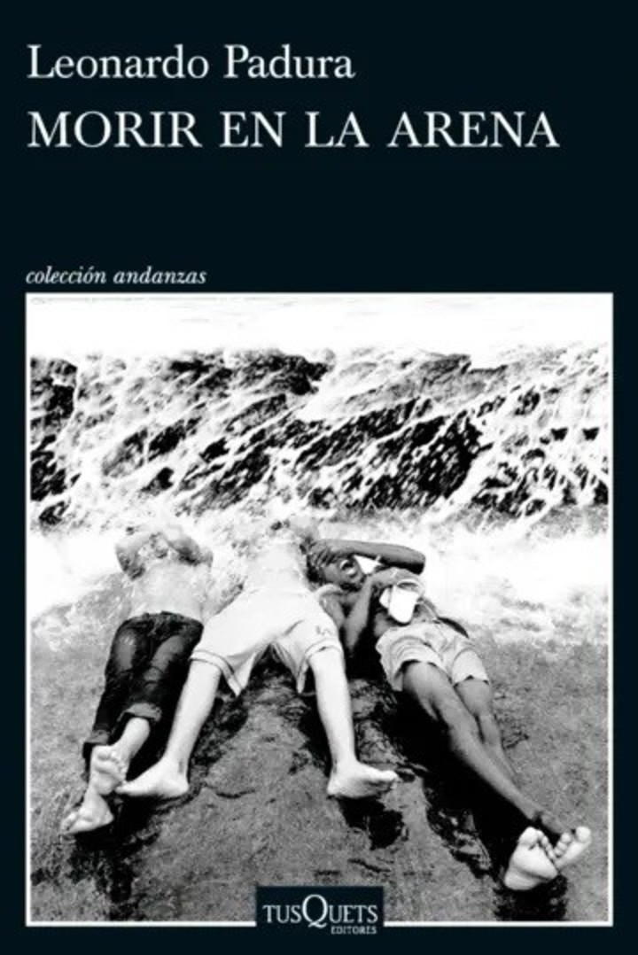 Morir en la arena, de Leonardo Padura (Tusquets). Foto: gentileza.