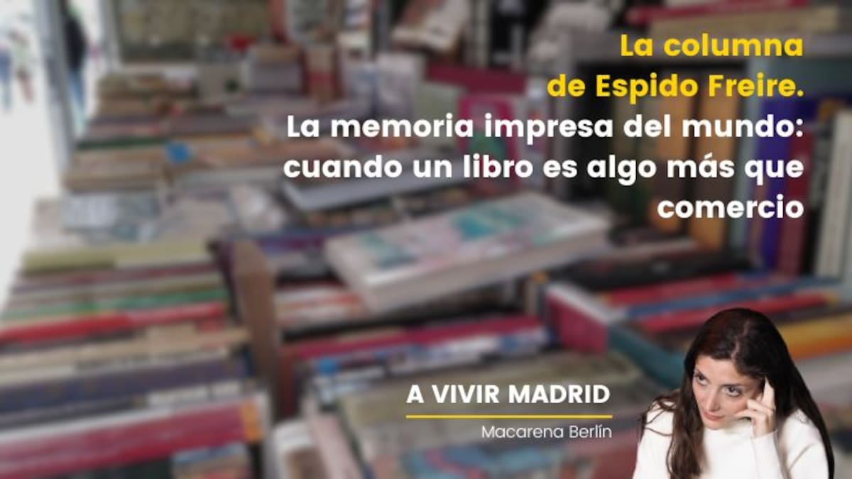 La columna de Espido Freire. Feria de Otoño del Libro Viejo y Antiguo de Madrid: la memoria impresa del mundo | Ocio y cultura