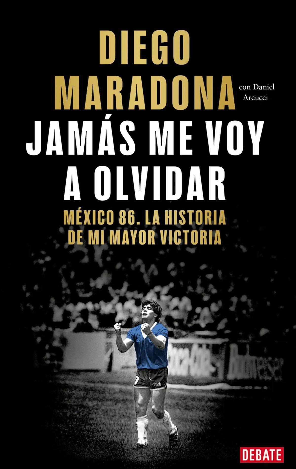 'Jamás me voy a olvidar', el libro en el que Maradona recuerda el Mundial de 1986