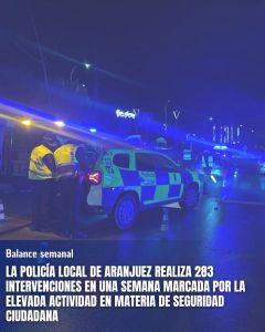 LA POLICÍA LOCAL DE ARANJUEZ REALIZA 283 INTERVENCIONES EN UNA SEMANA MARCADA POR LA ELEVADA ACTIVIDAD EN MATERIA DE SEGURIDAD CIUDADANA