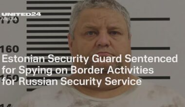 Estonian Security Guard Sentenced for Spying on Border Activities for Russian Security Service
