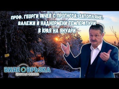 Проф. Георги РАЧЕВ с прогноза: Затопляне, валежи и наднормени температури в края на януари