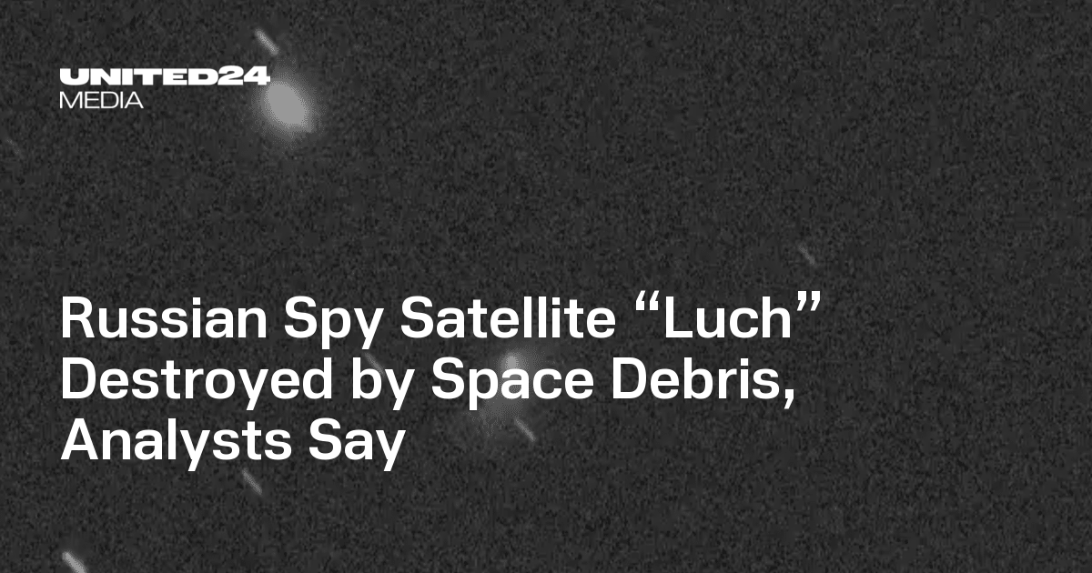 Russian Spy Satellite “Luch” Destroyed by Space Debris, Analysts Say