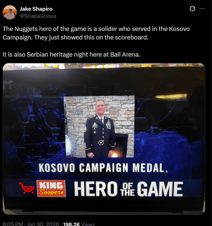 "The Nuggets hero of the game is a solider who served in the Kosovo Campaign. They just showed this on the scoreboard.

It is also Serbian heritage night here at Ball Arena."