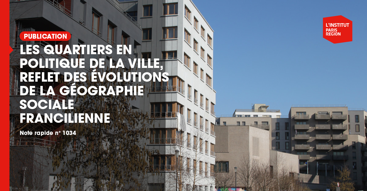 Les quartiers en politique de la ville, reflet des évolutions de la géographie sociale francilienne