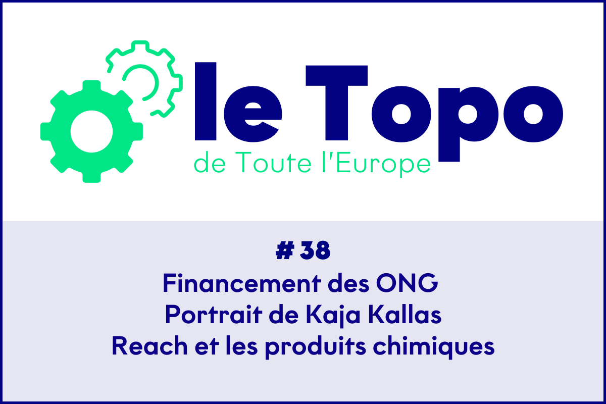 Le Topo #38 - Financement des ONG | Portrait de Kaja Kallas | Reach et les produits chimiques
