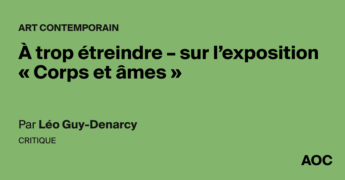 À trop étreindre – sur l'exposition « Corps et âmes »