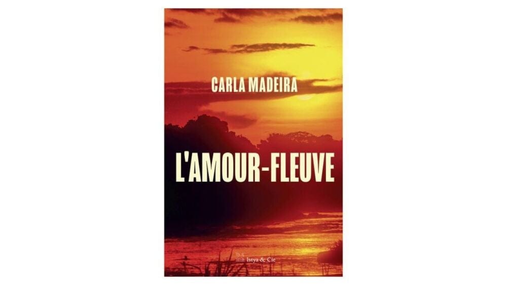 L'amour-fleuve de Carla Madeira (traduit par Laure Élisabeth Collet), Istya & Cie, 220 pages, 21 euros