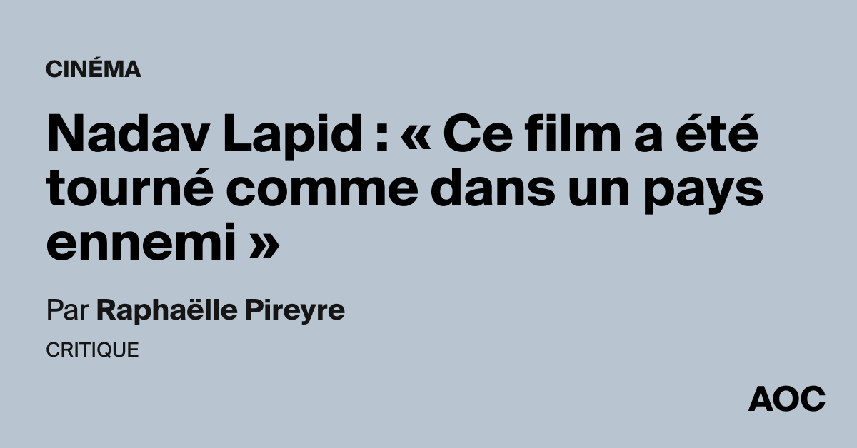 Nadav Lapid : « Ce film a été tourné comme dans un pays ennemi »