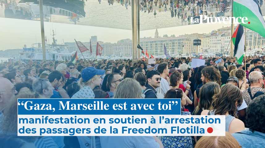 Sur le Vieux-Port de Marseille, des milliers de personnes pour "soutenir la flottille de la liberté" arrêtée au large de Gaza