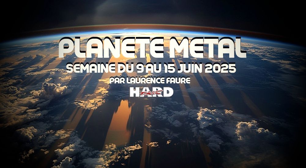 PLANÈTE METAL On refait l'actu du 9 au 15 juin 2025