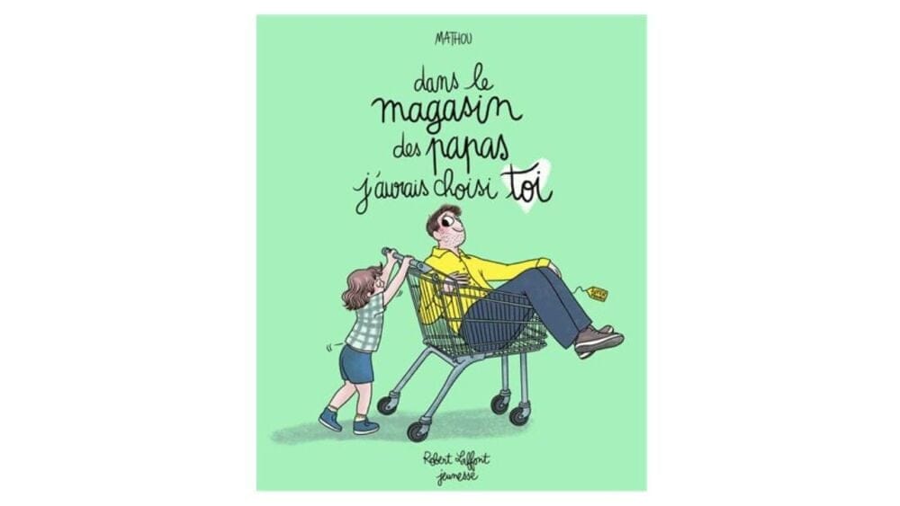 Dans le magasin des papas j'aurais choisi Toi de Mathou