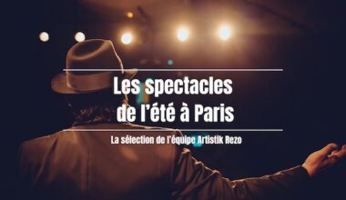 Les spectacles de l'été sur les scènes parisiennes !