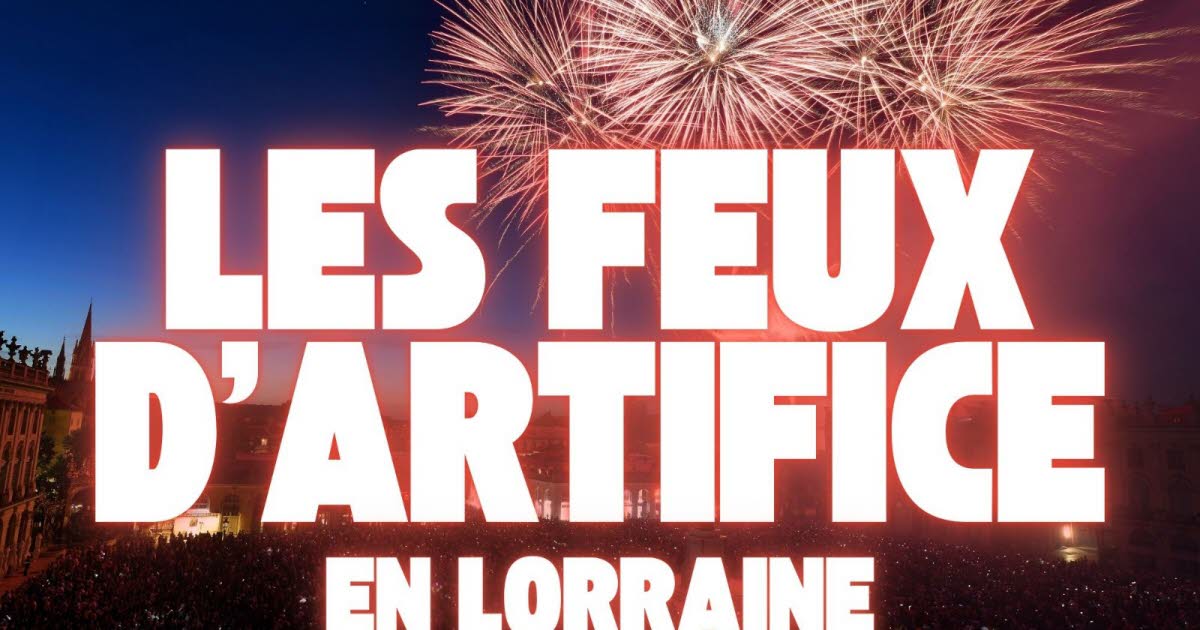 où et quand voir les feux d'artifice en Lorraine ? Le guide des festivités