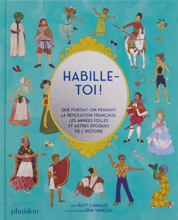 Couverture du livre "Habille-toi ! Que portait-on pendant la Révolution française, les Années folles et autres périodes de l'histoire". (EDITION PHAIDON)