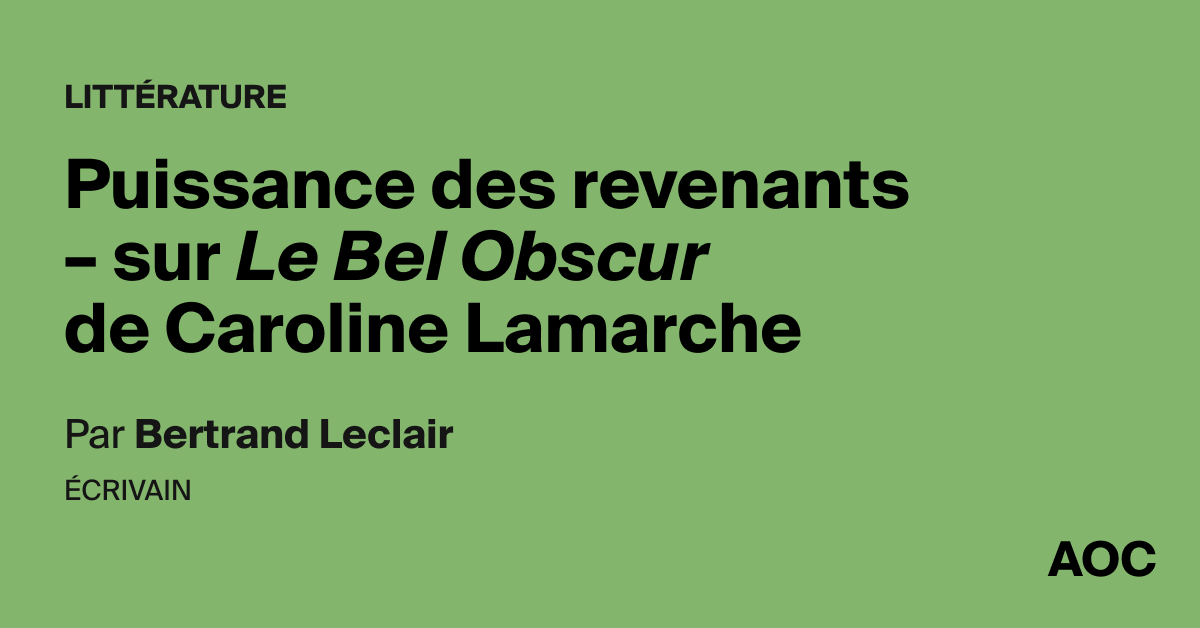 Puissance des revenants – sur Le Bel Obscur de Caroline Lamarche