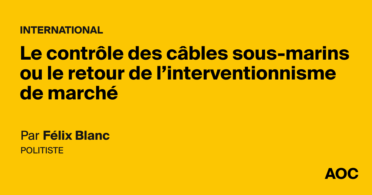 Le contrôle des câbles sous-marins ou le retour de l’interventionnisme de marché