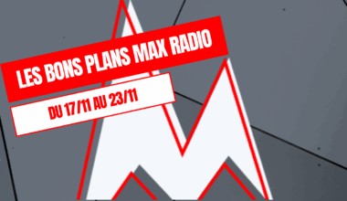 Les Bons Plans Max Radio du 17/11 au 23/11