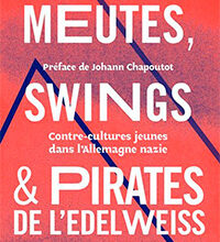 Meutes, Swings et Pirates de l’Edelweiss. Contre-cultures jeunes dans l’Allemagne nazie