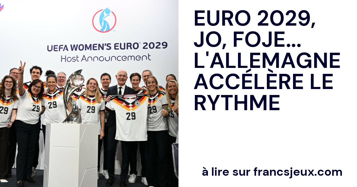 Francs Jeux Jeux olympiques et paralympiques, FOJE, Euro 2029 de football : l’Allemagne accélère le rythme