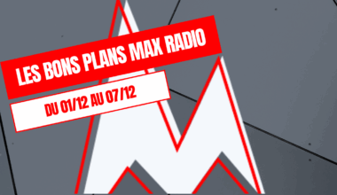 Les Bons Plans Max Radio du 01/12 au 07/12