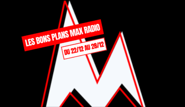 Les Bons Plans Max Radio du 22/12 au 28/12