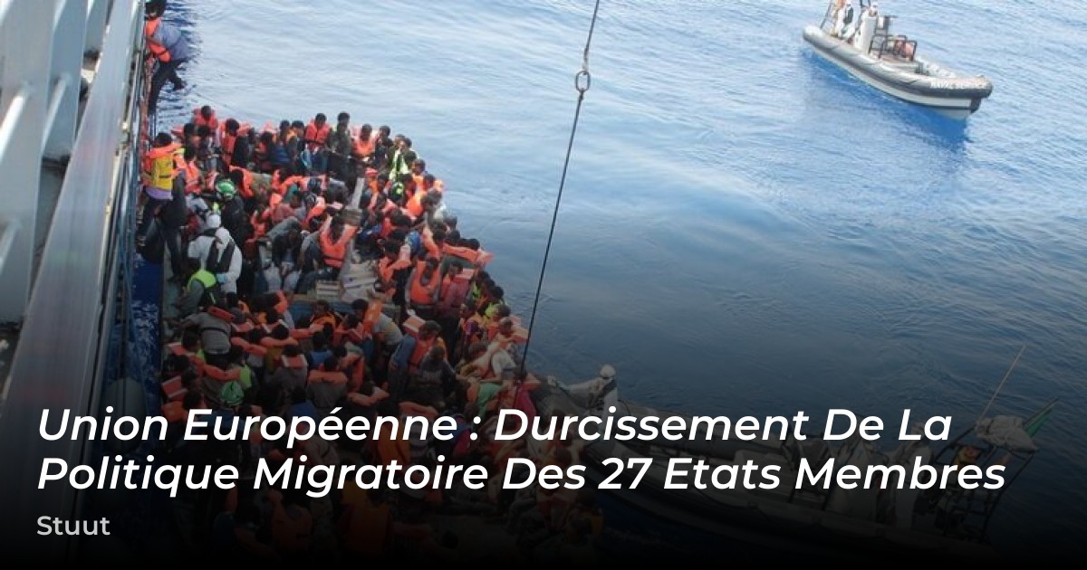 Durcissement de la politique migratoire des 27 Etats membres – 🔴 Info Libertaire