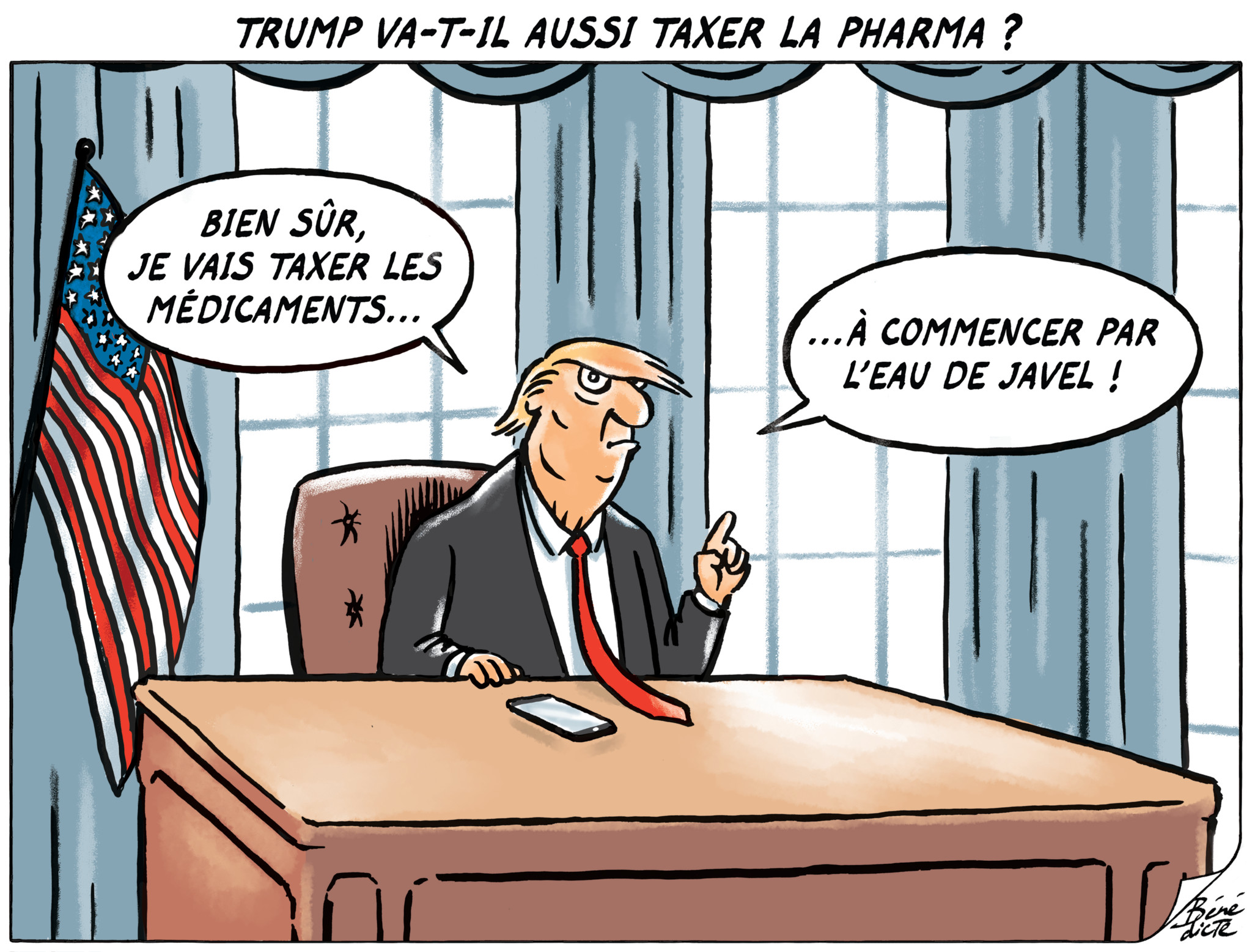 Caricature de Trump à un bureau ovale, disant "Bien sûr, je vais taxer les médicaments… à commencer par l’eau de javel !" avec un drapeau américain en arrière-plan.