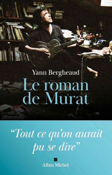 «Le roman de Murat», de Yann Bergheaud, éd. Albin Michel, 336 pages, 22,90 euros.