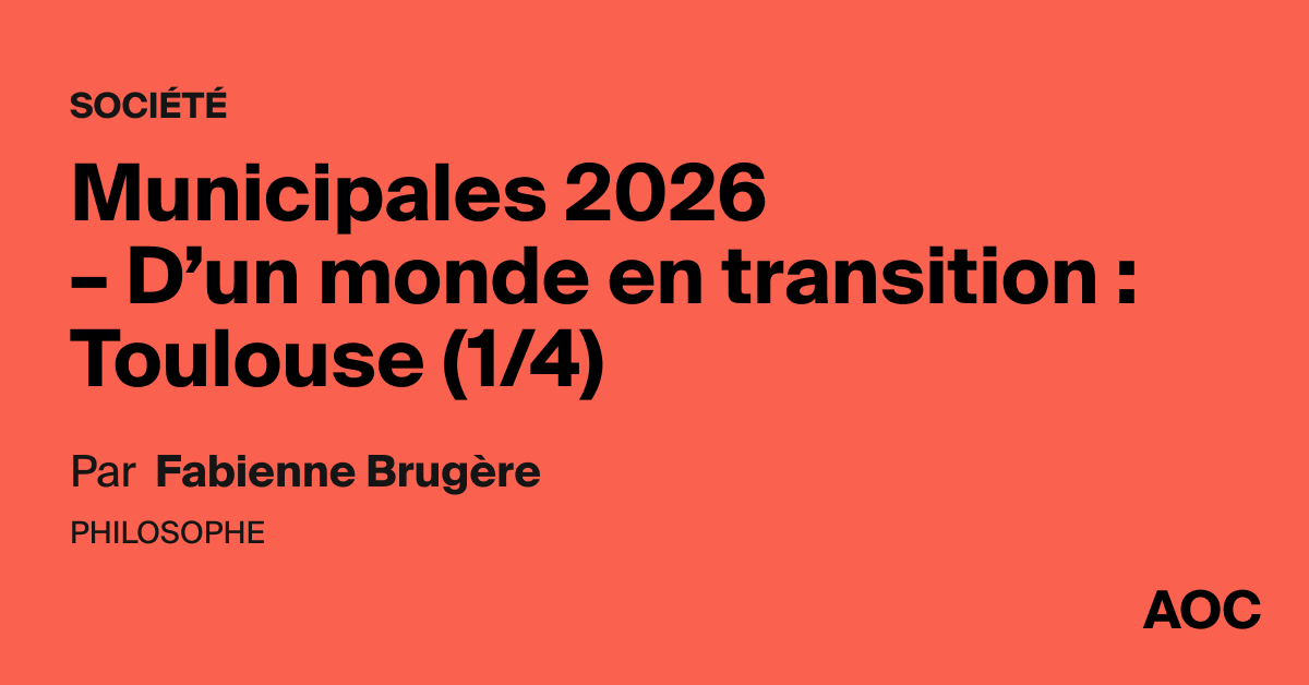 Municipales 2026 – D'un monde en transition : Toulouse (1/4)