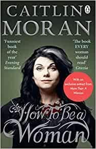 How To Be a Woman Paperback 1 Mar 2012 How To Be a Woman Paperback 1 Mar 2012