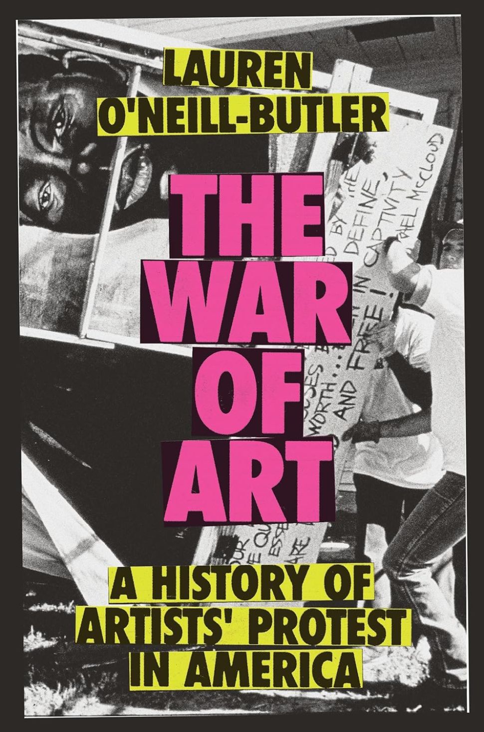 An image of the book cover for The War of Art by Lauren O’Neill-Butler, featuring bold pink and yellow type over a black-and-white protest scene with the subtitle “A History of Artists' Protest in America.”
