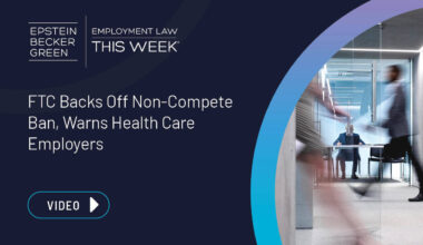 Video: FTC Backs Off Non-Compete Ban, Warns Health Care Employers - Employment Law This Week