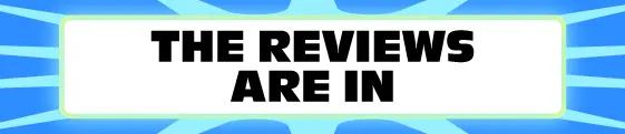 Text saying "The reviews are in" with a bright burst background