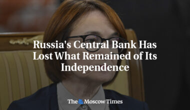 Russia's Central Bank Has Lost What Remained of Its Independence