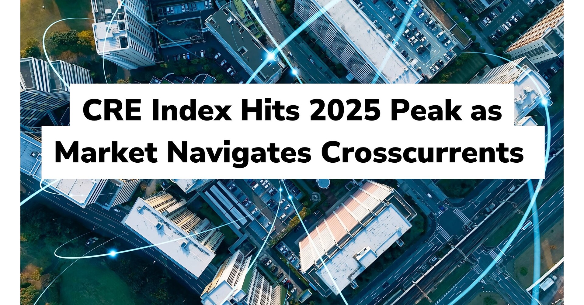 CRE Index Hits 2025 Peak as Market Navigates Crosscurrents