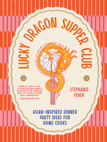 Lucky Dragon Supper Club: Asian-inspired Dinner Party Ideas for Home Cooks (Stephanie Feher, Murdoch)