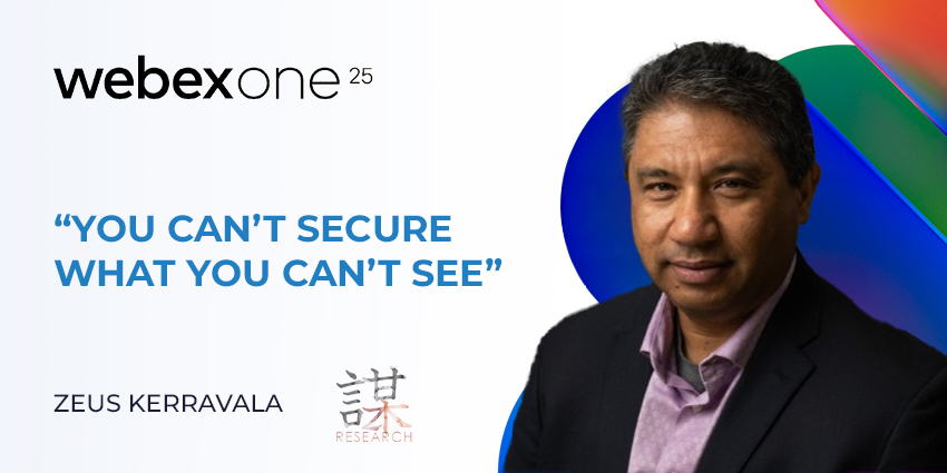 “You Can’t Secure What You Can’t See” – Zeus Kerravala at WebexOne 2025