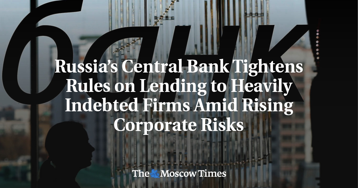 Russia’s Central Bank Tightens Rules on Lending to Heavily Indebted Firms Amid Rising Corporate Risks