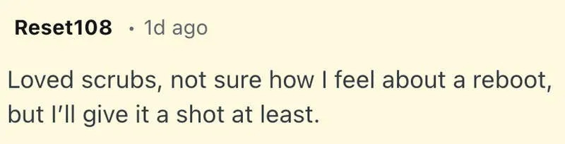 Loved scrubs, not sure how I feel about a reboot, but I’ll give it a shot at least.