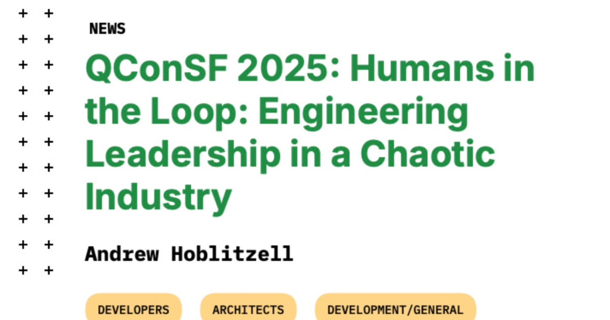 QConSF 2025: Humans in the Loop: Engineering Leadership in a Chaotic Industry