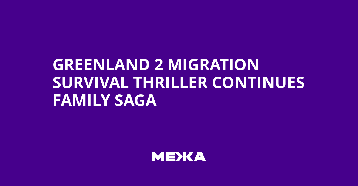 Greenland 2 Migration survival thriller continues family saga