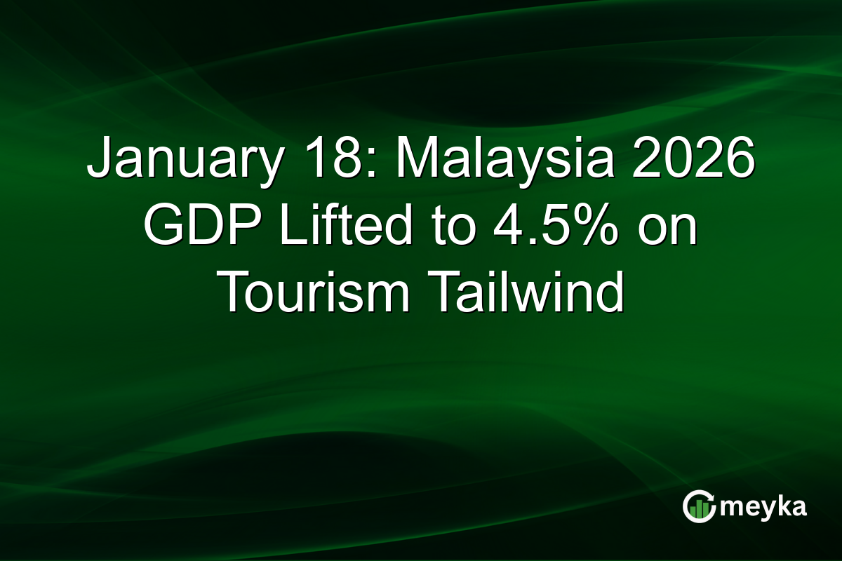 January 18: Malaysia 2026 GDP Lifted to 4.5% on Tourism Tailwind